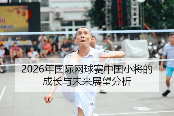 2026年国际网球赛中国小将的成长与未来展望分析