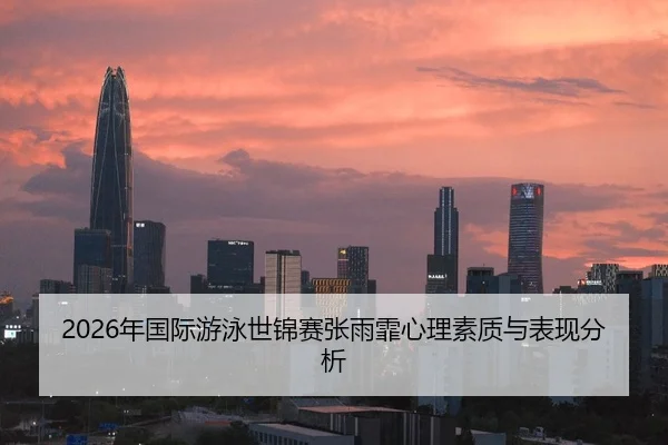 2026年国际游泳世锦赛张雨霏心理素质与表现分析