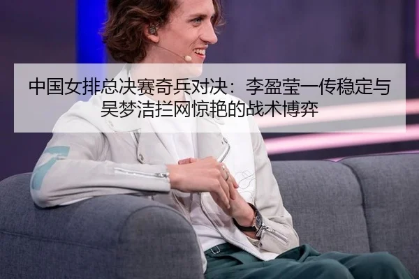 zhong-guo-nv-pai-zong-jue-sai-qi-bing-dui-jue-li-ying-ying-yi-chuan-wen-ding-yu-wu-meng-jie-lan-wang-jing-yan-de-zhan-3-482.jpg